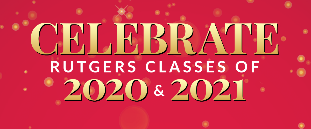 Celebrate Rutgers Classes of 2020 and 2021